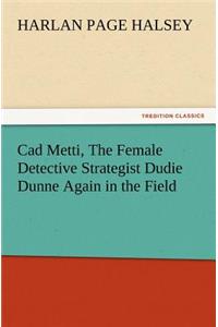 CAD Metti, the Female Detective Strategist Dudie Dunne Again in the Field