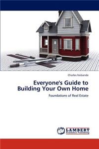 Everyone's Guide to Building Your Own Home