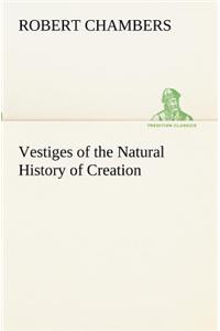 Vestiges of the Natural History of Creation
