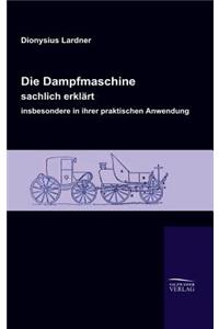 Die Dampfmaschine, sachlich erklärt, insbesondere in ihrer praktischen Anwendung
