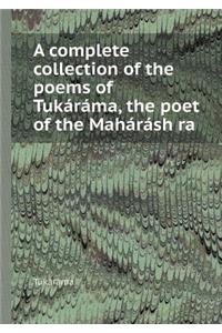 A Complete Collection of the Poems of Tukarama, the Poet of the Maharash Ra