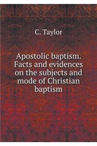 Apostolic Baptism. Facts and Evidences on the Subjects and Mode of Christian Baptism