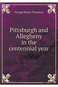 Pittsburgh and Allegheny in the Centennial Year