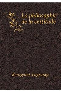 La Philosophie de la Certitude