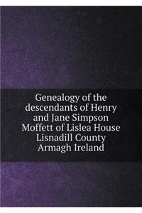 Genealogy of the Descendants of Henry and Jane Simpson Moffett of Lislea House Lisnadill County Armagh Ireland