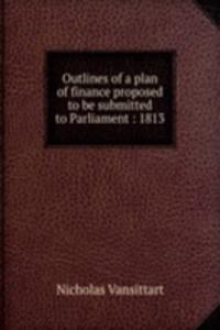 OUTLINES OF A PLAN OF FINANCE PROPOSED