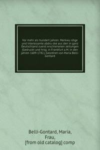 Vor mehr als hundert jahren. Merkwurdige und interessante abdrucke aus den in ganz Deutschland zuerst erschienenen zeitungen (Gedruckt und hrsg. in Frankfurt a.M. in den jahren 1689-1782.) Geordnet von Maria Belli-Gontard