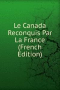 Le Canada Reconquis Par La France (French Edition)