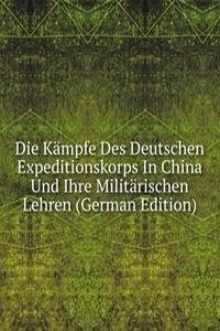 Die Kampfe Des Deutschen Expeditionskorps In China Und Ihre Militarischen Lehren (German Edition)