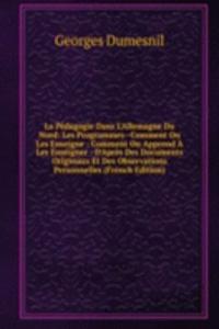 La Pedagogie Dans L'Allemagne Du Nord: Les Programmes--Comment On Les Enseigne : Comment On Apprend A Les Enseigner : D'Apres Des Documents Originaux Et Des Observations Personnelles (French Edition)