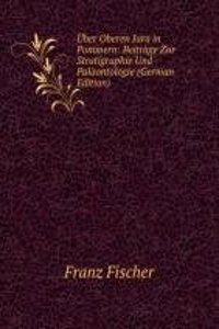 Uber Oberen Jura in Pommern: Beitrage Zur Stratigraphie Und Palaontologie (German Edition)