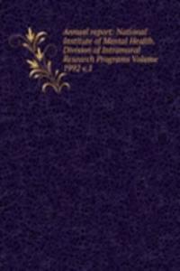 Annual report: National Institute of Mental Health. Division of Intramural Research Programs Volume 1992 v.1