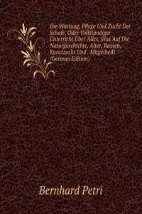 Die Wartung, Pflege Und Zucht Der Schafe, Oder Vollstandiger Unterricht Uber Alles, Was Auf Die Naturgeschichte, Alter, Rassen, Kunstzucht Und . Mitgetheilt (German Edition)