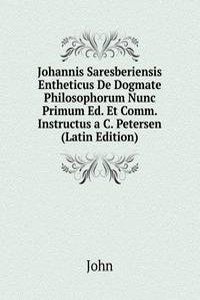 Johannis Saresberiensis Entheticus De Dogmate Philosophorum Nunc Primum Ed. Et Comm. Instructus a C. Petersen (Latin Edition)