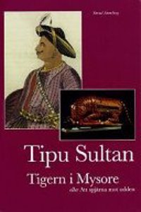 Tipu Sultan: The Tiger Of Mysore : Or, To Fight Against The Odds