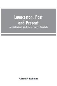 Launceston, past and present; A historical and descriptive sketch