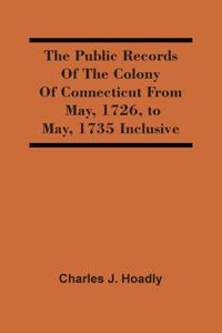 The Public Records Of The Colony Of Connecticut From May, 1726, To May, 1735 Inclusive