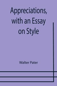 Appreciations, with an Essay on Style