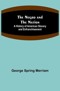 Negro and the Nation; A History of American Slavery and Enfranchisement