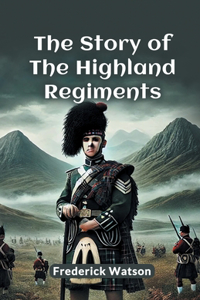 The Story Of The Highland Regiments