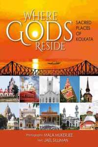 Where Gods Reside: Sacred Places Of Kolkata (P/B)