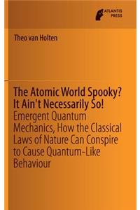 Atomic World Spooky? It Ain't Necessarily So!