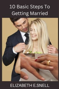 10 Basic Steps To Getting Married And Living Happily Ever After