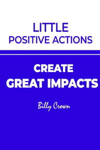 Little Positive Actions create Great Impacts