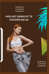 Hoe Het Gewicht Te Houden Na 30