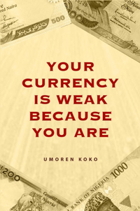 Your Currency Is Weak Because You Are