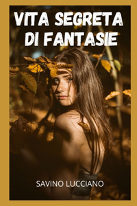 Vita segreta di fantasie: Avventure e fantasie sessuali, compilazioni di storie di sesso, ricordi intimi ed erotici, storie di sesso per adulti, incontri e piaceri