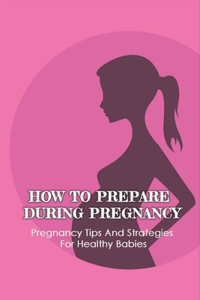 How To Prepare During Pregnancy