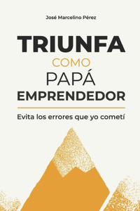 Triunfa Como Papá Emprendedor