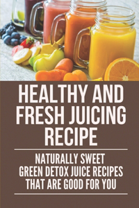 Healthy And Fresh Juicing Recipe