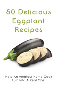 50 Delicious Eggplant Recipes