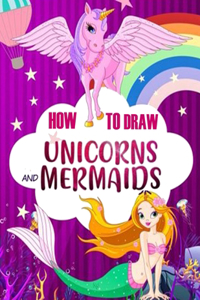 How to Draw Unicorns and Mermaids