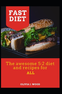 Fast Diet: The awesome 5:2 diet and recipes for ALL