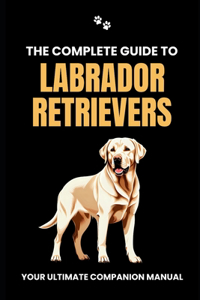 Complete Guide to Labrador Retrievers