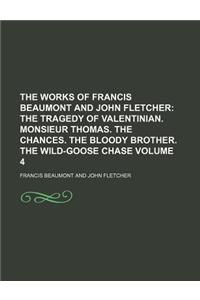The Works of Francis Beaumont and John Fletcher; The Tragedy of Valentinian. Monsieur Thomas. the Chances. the Bloody Brother. the Wild-Goose Chase Vo