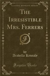 The Irresistible Mrs. Ferrers (Classic Reprint)