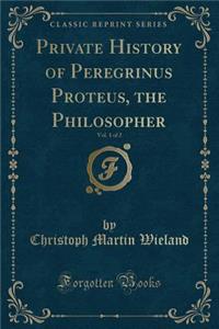 Private History of Peregrinus Proteus, the Philosopher, Vol. 1 of 2 (Classic Reprint)