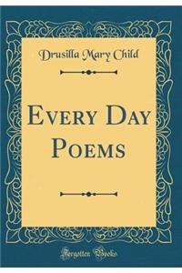 Every Day Poems (Classic Reprint)