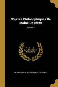 OEuvres Philosophiques De Maine De Biran; Volume 2