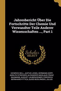 Jahresbericht Über Die Fortschritte Der Chemie Und Verwandter Teile Anderer Wissenschaften ..., Part 1