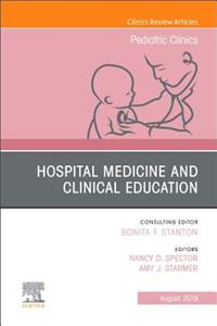 Hospital Medicine and Clinical Education, an Issue of Pediatric Clinics of North America