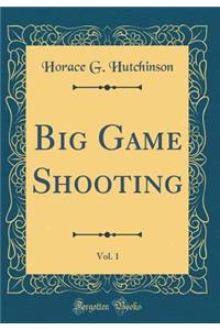 Big Game Shooting, Vol. 1 (Classic Reprint)