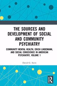 Sources and Development of Social and Community Psychiatry: Community Mental Health, Erich Lindemann, and Social Conscience in American Psychiatry, Volume 1