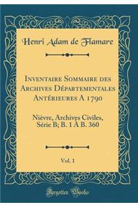 Inventaire Sommaire Des Archives Departementales Anterieures a 1790, Vol. 1: Nievre, Archives Civiles, Serie B; B. 1 A B. 360 (Classic Reprint): Nievre, Archives Civiles, Serie B; B. 1 A B. 360 (Classic Reprint)