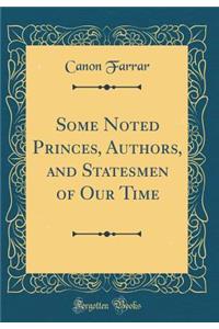 Some Noted Princes, Authors, and Statesmen of Our Time (Classic Reprint)
