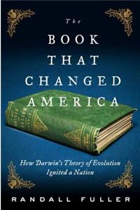 The Book That Changed America: How Darwin's Theory of Evolution Ignited a Nation